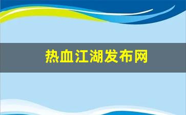 热血江湖发布网(热血江湖发布网最新消息) (3)