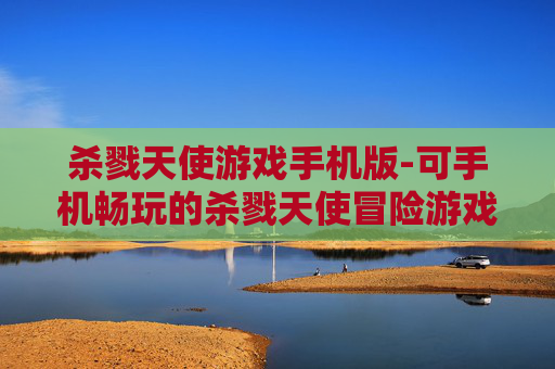 杀戮天使游戏手机版-可手机畅玩的杀戮天使冒险游戏体验