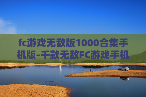 fc游戏无敌版1000合集手机版-千款无敌FC游戏手机版畅玩资源集