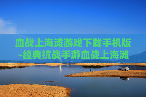血战上海滩游戏下载手机版-经典抗战手游血战上海滩免费安卓下载