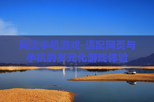 网页手机游戏-适配网页与手机的多元化游戏体验