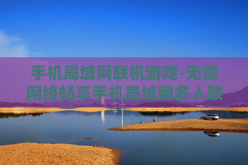 手机局域网联机游戏-无需网络畅享手机局域网多人联机玩法