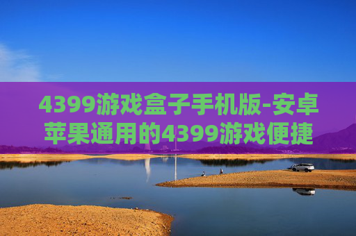 4399游戏盒子手机版-安卓苹果通用的4399游戏便捷下载平台