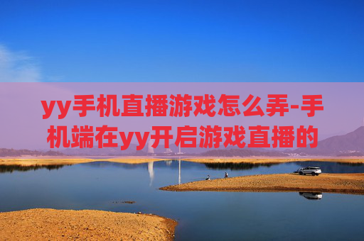 yy手机直播游戏怎么弄-手机端在yy开启游戏直播的操作方法