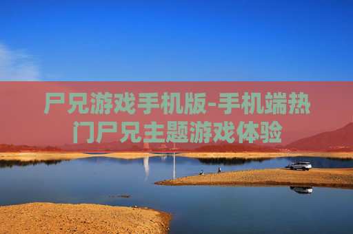 尸兄游戏手机版-手机端热门尸兄主题游戏体验