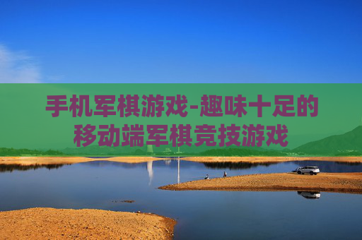 手机军棋游戏-趣味十足的移动端军棋竞技游戏