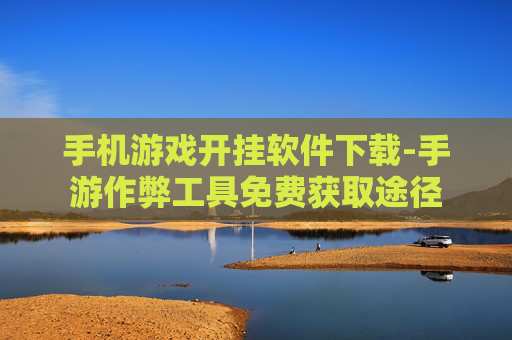 手机游戏开挂软件下载-手游作弊工具免费获取途径