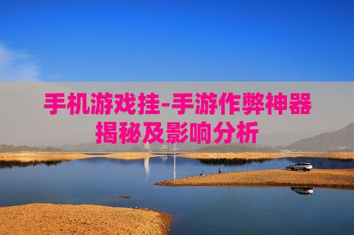 手机游戏挂-手游作弊神器揭秘及影响分析