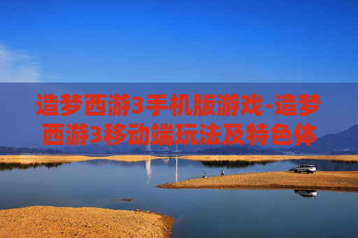 造梦西游3手机版游戏-造梦西游3移动端玩法及特色体验
