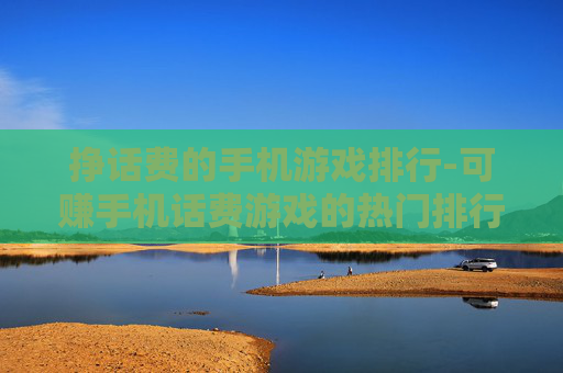 挣话费的手机游戏排行-可赚手机话费游戏的热门排行榜单