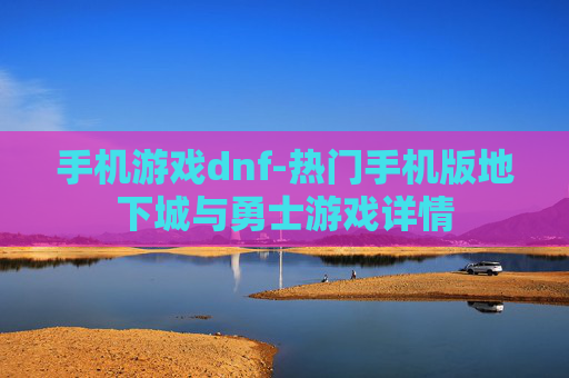 手机游戏dnf-热门手机版地下城与勇士游戏详情