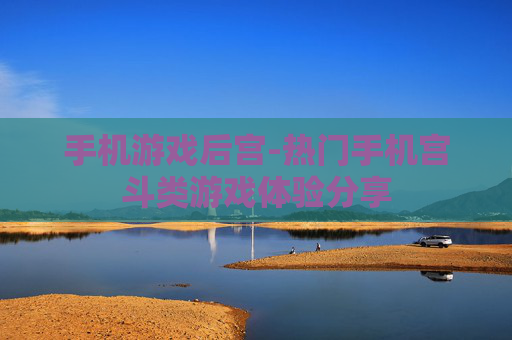 手机游戏后宫-热门手机宫斗类游戏体验分享