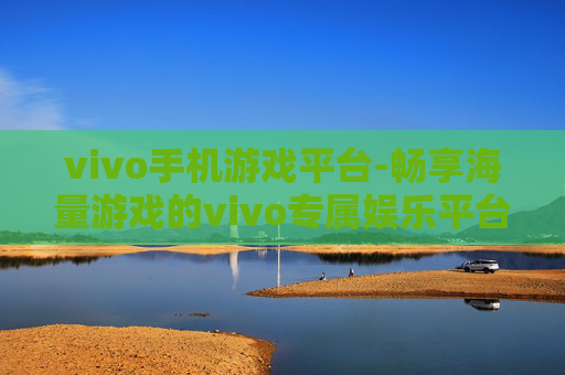 vivo手机游戏平台-畅享海量游戏的vivo专属娱乐平台