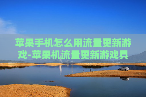 苹果手机怎么用流量更新游戏-苹果机流量更新游戏具体操作方法