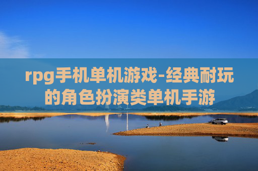 rpg手机单机游戏-经典耐玩的角色扮演类单机手游