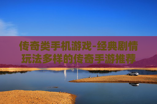 传奇类手机游戏-经典剧情玩法多样的传奇手游推荐