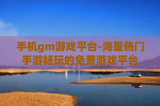 手机gm游戏平台-海量热门手游畅玩的免费游戏平台