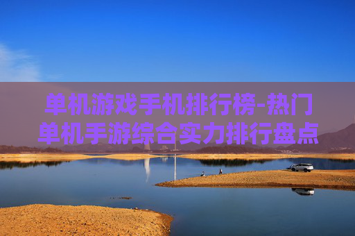 单机游戏手机排行榜-热门单机手游综合实力排行盘点