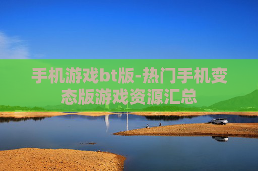 手机游戏bt版-热门手机变态版游戏资源汇总