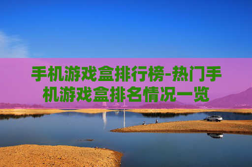 手机游戏盒排行榜-热门手机游戏盒排名情况一览