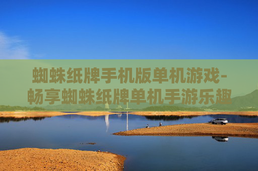 蜘蛛纸牌手机版单机游戏-畅享蜘蛛纸牌单机手游乐趣体验
