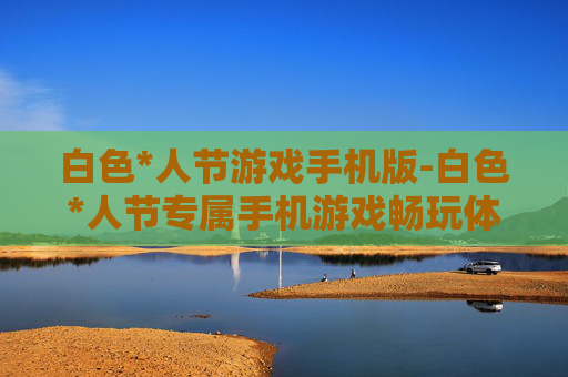 白色*人节游戏手机版-白色*人节专属手机游戏畅玩体验