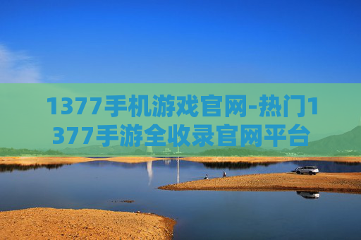 1377手机游戏官网-热门1377手游全收录官网平台