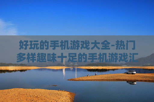 好玩的手机游戏大全-热门多样趣味十足的手机游戏汇总