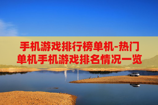 手机游戏排行榜单机-热门单机手机游戏排名情况一览