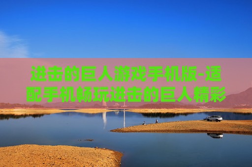 进击的巨人游戏手机版-适配手机畅玩进击的巨人精彩游戏