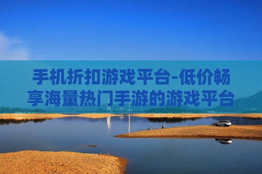 手机折扣游戏平台-低价畅享海量热门手游的游戏平台