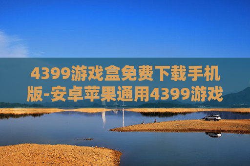 4399游戏盒免费下载手机版-安卓苹果通用4399游戏盒免费用法