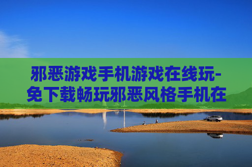 邪恶游戏手机游戏在线玩-免下载畅玩邪恶风格手机在线游戏