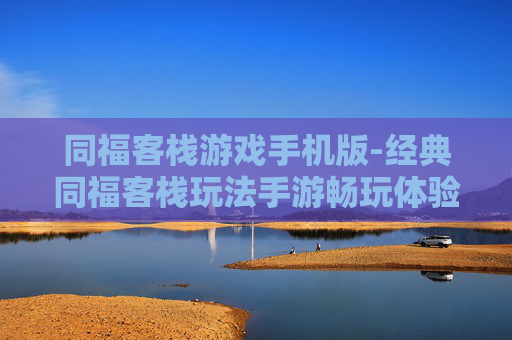 同福客栈游戏手机版-经典同福客栈玩法手游畅玩体验