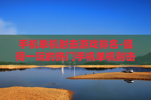 手机单机射击游戏排名-值得一玩的热门手机单机射击游戏盘点