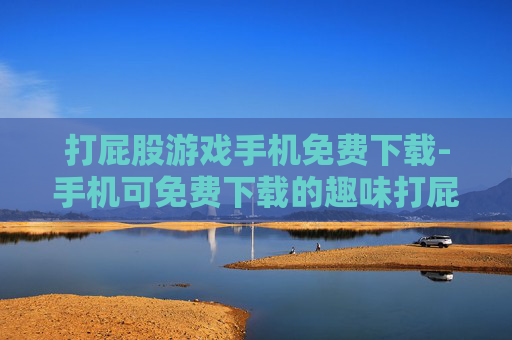 打屁股游戏手机免费下载-手机可免费下载的趣味打屁股游戏资源