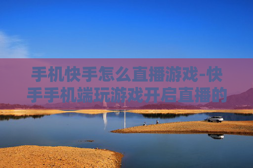 手机快手怎么直播游戏-快手手机端玩游戏开启直播的方法