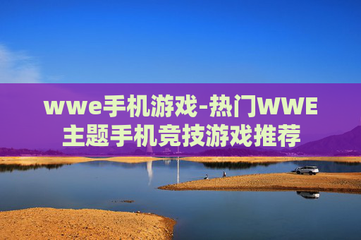 wwe手机游戏-热门WWE主题手机竞技游戏推荐