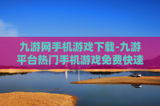 九游网手机游戏下载-九游平台热门手机游戏免费快速下载