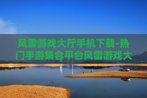 风雷游戏大厅手机下载-热门手游集合平台风雷游戏大厅安卓端下载