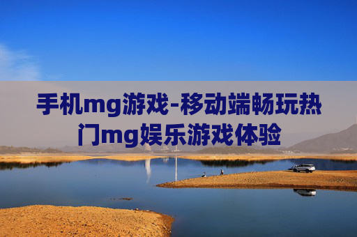 手机mg游戏-移动端畅玩热门mg娱乐游戏体验
