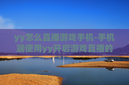 yy怎么直播游戏手机-手机端使用yy开启游戏直播的方法