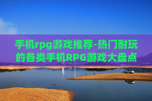 手机rpg游戏推荐-热门耐玩的各类手机RPG游戏大盘点