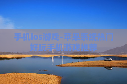 手机ios游戏-苹果系统热门好玩手机游戏推荐