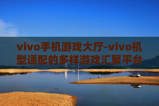 vivo手机游戏大厅-vivo机型适配的多样游戏汇聚平台