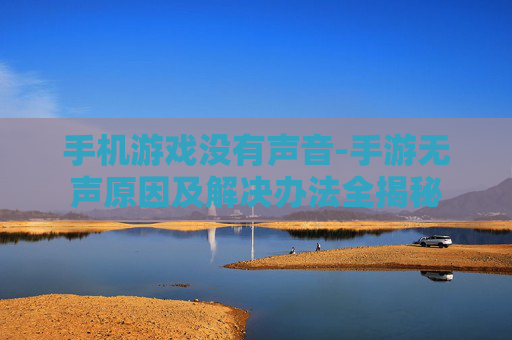 手机游戏没有声音-手游无声原因及解决办法全揭秘