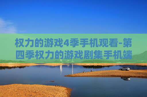 权力的游戏4季手机观看-第四季权力的游戏剧集手机端免费看