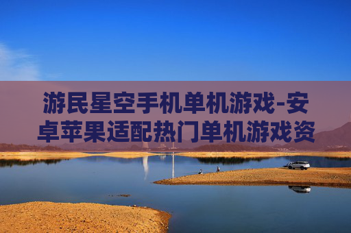 游民星空手机单机游戏-安卓苹果适配热门单机游戏资源平台