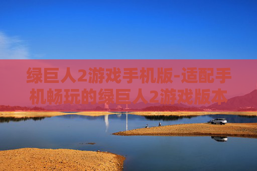 绿巨人2游戏手机版-适配手机畅玩的绿巨人2游戏版本