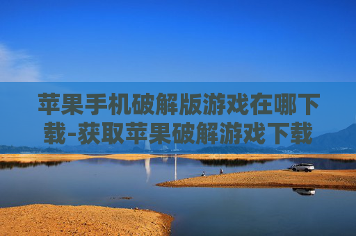 苹果手机破解版游戏在哪下载-获取苹果破解游戏下载渠道大揭秘